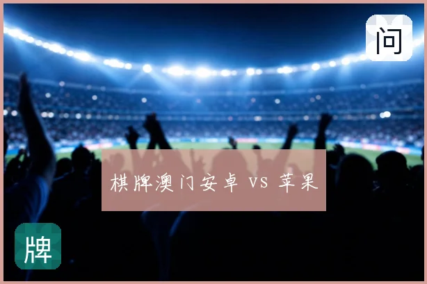 棋牌澳门安卓 vs 苹果
