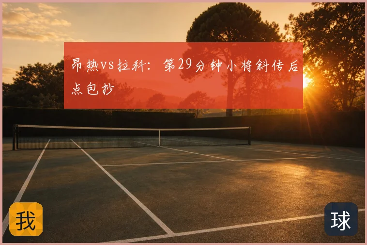 昂热vs拉科:第29分钟小将斜传后点包抄
