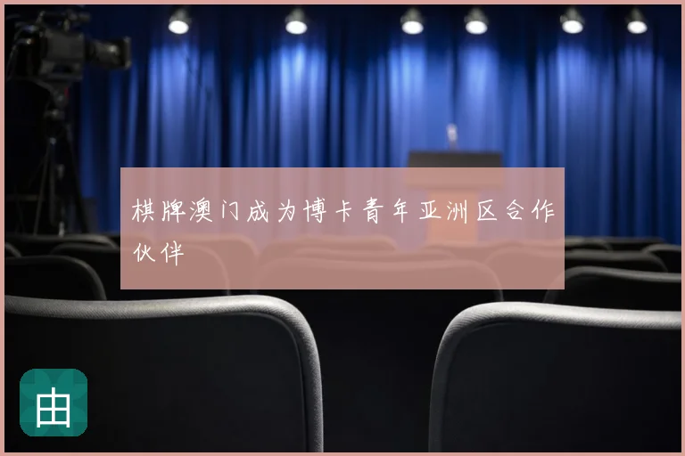 棋牌澳门成为博卡青年亚洲区合作伙伴