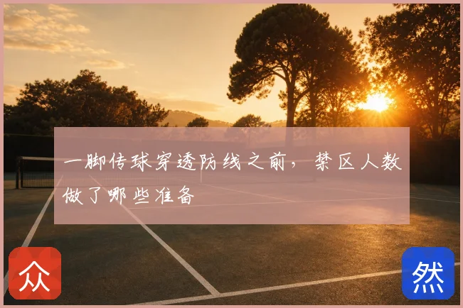 一脚传球穿透防线之前,禁区人数做了哪些准备