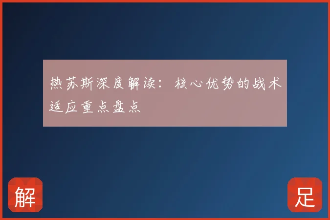 热苏斯深度解读:核心优势的战术适应重点盘点